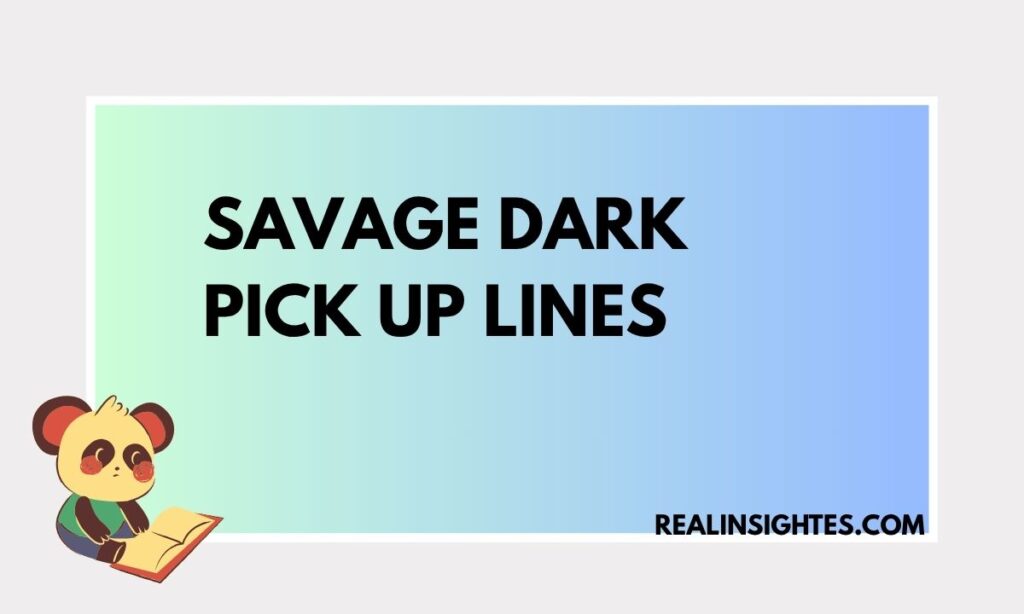 Savage Dark Pick Up Lines