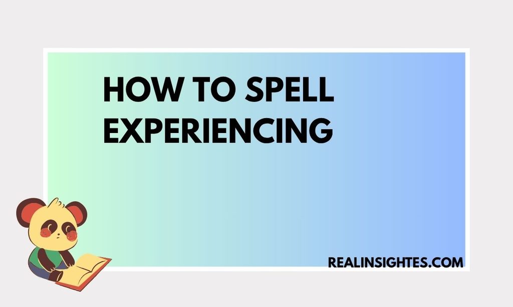 How To Spell Experiencing